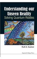 Understanding Our Unseen Reality: Solving Quantum Riddles