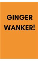 Ginger Wanker!