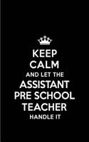 Keep Calm and Let the Assistant Pre School Teacher Handle It: Blank Lined 6x9 Assistant Pre School Teacher Quote Journal/Notebooks as Gift for Birthday, Holidays, Anniversary, Thanks Giving, Christmas, Graduati