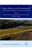 Image, Memory and Monumentality: Archaeological Engagements With the Material World: A Celebration Of The Academic Achievements Of Professor Richard Bradley