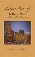Michael Metcalf(e) The Dornix Weaver and Some Dedham Descendants