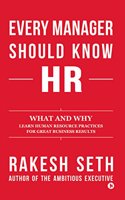 Every Manager Should Know HR: What and Why Learn Human Resource Practices for Great Business Results