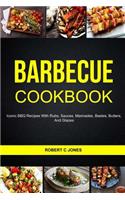 Barbecue Cookbook: Iconic BBQ Recipes With Rubs, Sauces, Marinades, Bastes, Butter And Glazes