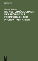 Die Kulturmöglichkeit Der Technik ALS Formproblem Der Produktiven Arbeit