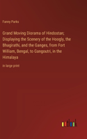 Grand Moving Diorama of Hindostan; Displaying the Scenery of the Hoogly, the Bhagirathi, and the Ganges, from Fort William, Bengal, to Gangoutri, in the Himalaya