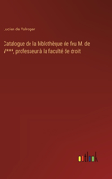 Catalogue de la biblothèque de feu M. de V***, professeur à la faculté de droit