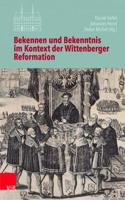 Bekennen Und Bekenntnis Im Kontext Der Wittenberger Reformation