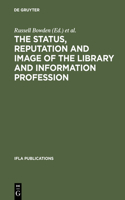 The Status, Reputation and Image of the Library and Information Profession: Proceedings of the IFLA Pre-Session Seminar, Delhi, 24-28 August 1992 ; Under the Auspices of the IFLA Round Table for the Management of Library Ass(68 IFLA Publications)