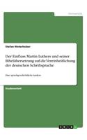 Einfluss Martin Luthers und seiner Bibelübersetzung auf die Vereinheitlichung der deutschen Schriftsprache