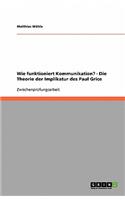Wie funktioniert Kommunikation? - Die Theorie der Implikatur des Paul Grice