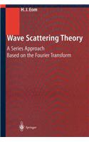 Wave Scattering Theory: A Series Approach Based on the Fourier Transformation(English)