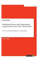 Presidential Power and Congressional Acquiescence in the War on Terrorism: A New Constitutional Equilibrium? A Critical Analysis