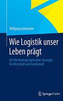 Wie Logistik unser Leben prägt: Der Wertbeitrag logistischer Lösungen für Wirtschaft und Gesellschaft(German)