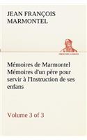 Mémoires de Marmontel (3 of 3) Mémoires d'un père pour servir à l'Instruction de ses enfans