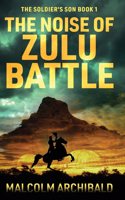 The Noise of Zulu Battle: (1 The Soldier's Son)