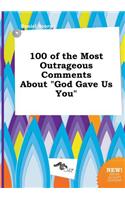 100 of the Most Outrageous Comments about God Gave Us You