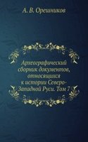 Arheograficheskij sbornik dokumentov, otnosyaschihsya k istorii Severo-Zapadnoj Rusi. Tom 7