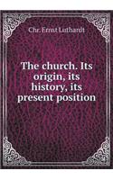 The Church. Its Origin, Its History, Its Present Position