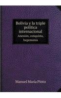 Bolivia Y La Triple Política Internacional Anexión, Conquista, Hegemonía