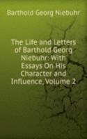 Life and Letters of Barthold Georg Niebuhr: With Essays On His Character and Influence, Volume 2