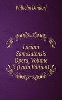Luciani Samosatensis Opera, Volume 3 (Latin Edition)