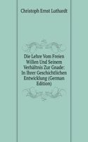 Die Lehre Vom Freien Willen Und Seinem Verhaltnis Zur Gnade: In Ihrer Geschichtlichen Entwicklung (German Edition)