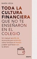 Toda la cultura financiera que no te ensenaron en el colegio: Un manual sencillo de economia para entender como funciona el mundo y saber que hacer con tu dinero
