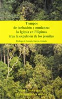Tiempos de turbacion y mudanza: la Iglesia en Filipinas tras la expulsion de los jesuitas (Spanish Edition)