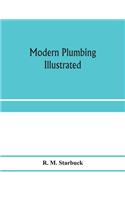Modern plumbing illustrated; a comprehensive and thoroughly practical work on the modern and most approved methods of plumbing construction; The standard work for Plumbers, Architects, Builders, Property Owners, and for boards of health and Plumbin