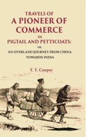 Travels Of A Pioneer Of Commerce In Pigtail And Petticoats: Or, An Overland Journey From China Towards India [Hardcover]