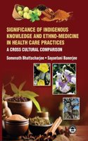 Significance of Indigenous Knowledge and Ethno-Medicine in Health Care Practices: A Cross Cultural Comparison