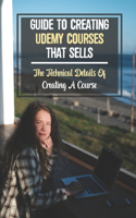 Guide To Creating Udemy Courses That Sells: The Technical Details Of Creating A Course: Creating A Course Technical