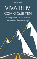 Viva bem com o que tem: como guardar para o amanhã sem deixar de viver o hoje