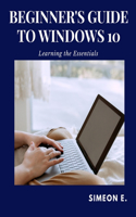 Beginner's Guide to Windows 10: Learning the Essentials