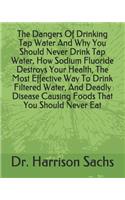 The Dangers Of Drinking Tap Water And Why You Should Never Drink Tap Water, How Sodium Fluoride Destroys Your Health, The Most Effective Way To Drink Filtered Water, And Deadly Disease Causing Foods That You Should Never Eat