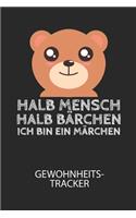 Halb Mensch, halb Bärchen. Ich bin ein Märchen. - Gewohnheitstracker: Arbeitsbuch, um seine Gewohnheiten niederzuschreiben und gezielt sein Leben ins positive zu verbessern!