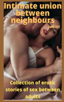 Intimate union between neighbours (vol 10): Collection of erotic stories of sex between adults