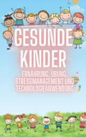 Gesunde Kinder: ERNÄHRUNG, ÜBUNG, STRESSMANAGEMENT UND TECHNOLOGIEANWENDUNG: SUPER KOMPLETTER Leitfaden über GRUNDLEGENDE Prozesse von der Kindheit an für ein gesun