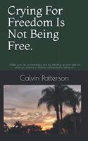 Crying For Freedom Is Not Being Free.
