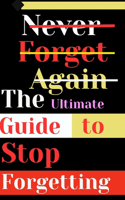 Never Forget Again: The Ultimate Guide to Stop Forgetting: Master Memory Retention, Cognitive Enhancement, Neuroplasticity, Stress Management, and Professional Performa