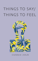 Things to Say/Things to Feel