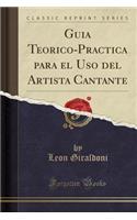 Guia Teorico-Practica Para El USO del Artista Cantante (Classic Reprint): (Spanish)