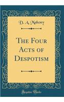 The Four Acts of Despotism (Classic Reprint)