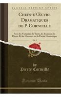 Chefs-d'Oeuvre Dramatiques de P. Corneille, Vol. 2: Avec Les Variantes Du Texte, Les Examens de Pièces, Et Les Discours Sur La Poésie Dramatique (Classic Reprint)