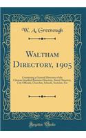 Waltham Directory, 1905: Containing a General Directory of the Citizens'classified Business Directory, Street Directory, City Officials, Churches, Schools, Societies, Etc (Classic Reprint)
