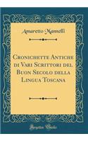 Cronichette Antiche di Vari Scrittori del Buon Secolo della Lingua Toscana (Classic Reprint)