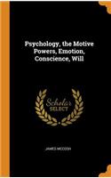 Psychology, the Motive Powers, Emotion, Conscience, Will