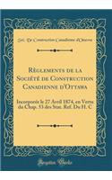 RÃ¨glements de la SociÃ©tÃ© de Construction Canadienne d'Ottawa: IncorporÃ©e Le 27 Avril 1874, En Vertu Du Chap. 53 Des Stat. Ref. Du H. C (Classic Reprint): IncorporÃ©e Le 27 Avril 1874, En Vertu Du Chap. 53 Des Stat. Ref. Du H. C (Classic Reprint)