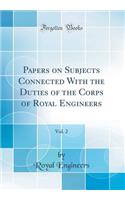 Papers on Subjects Connected With the Duties of the Corps of Royal Engineers, Vol. 2 (Classic Reprint)