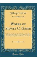 Works of Sidney C. Grier: The Warden of the Marches; Peace with Honour; Like Another Helen; His Excellency's English Governess; In Furthest Ind; A Crowned Queen; Kings of the East; The Prince of the Captivity (Classic Reprint)